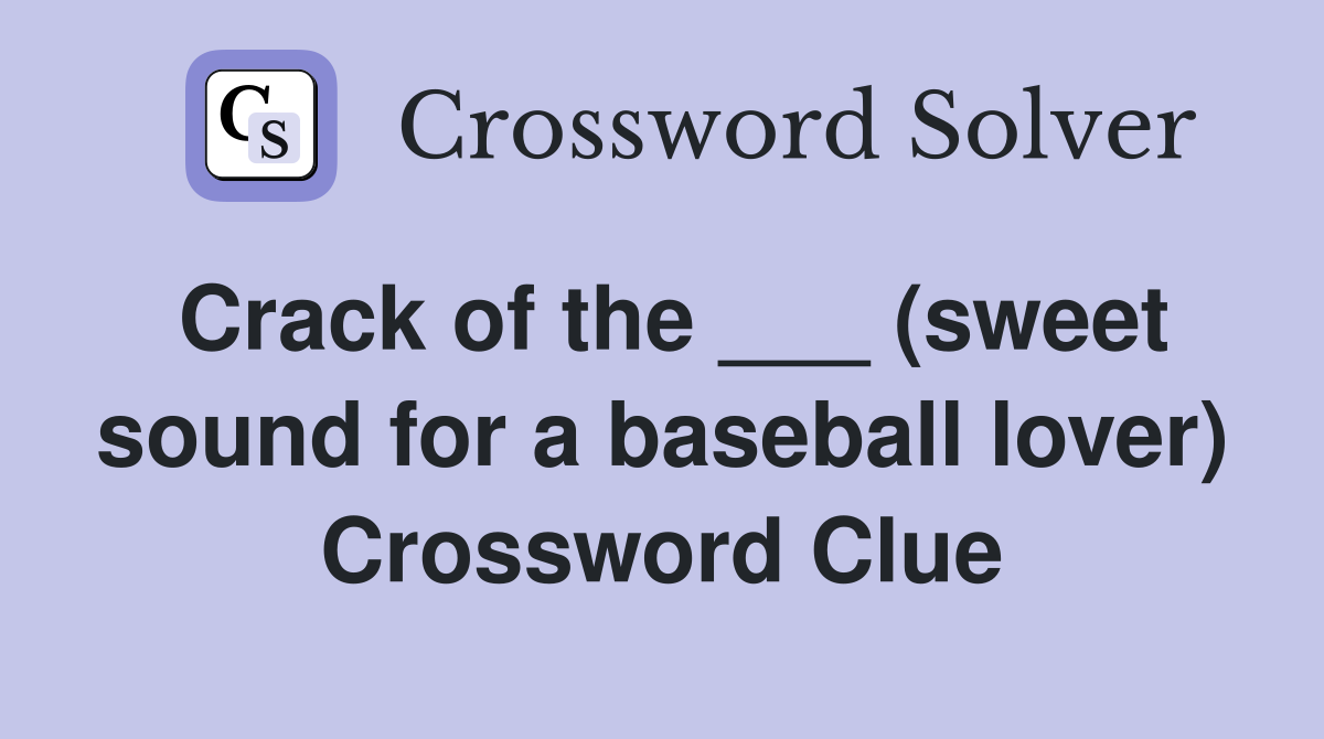 of the (sweet sound for a baseball lover) Crossword Clue